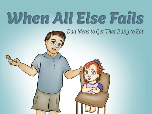 When All Else Fails: Dad Ideas to Get That Baby to Eat Book Cover